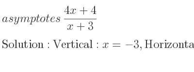 The asymptotes of (4x+4)/(x+3) is Vertical: x=-3,Horizontal: y=4
